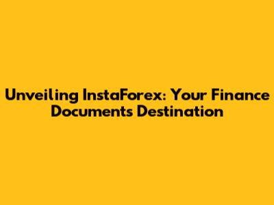 Unveiling InstaForex: Your Finance Documents Destination