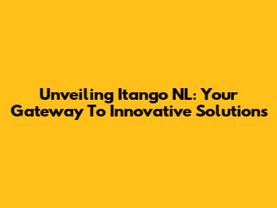Unveiling Itango NL: Your Gateway To Innovative Solutions