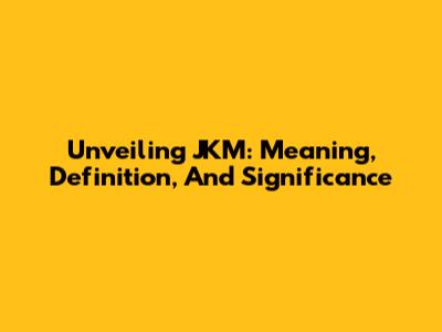 Unveiling JKM: Meaning, Definition, And Significance