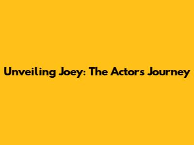 Unveiling Joey: The Actor's Journey