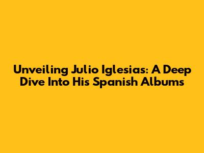 Unveiling Julio Iglesias: A Deep Dive Into His Spanish Albums