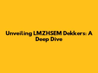 Unveiling LMZHSEM Dekkers: A Deep Dive