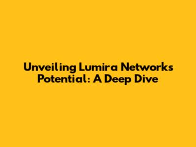 Unveiling Lumira Network's Potential: A Deep Dive