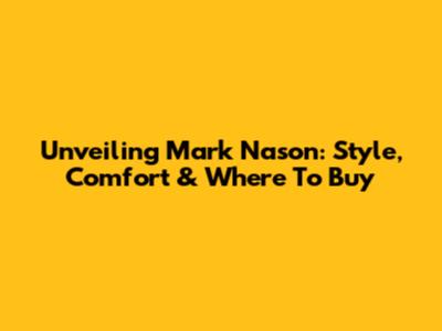 Unveiling Mark Nason: Style, Comfort & Where To Buy