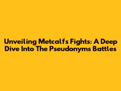Unveiling Metcalf's Fights: A Deep Dive Into The Pseudonym's Battles