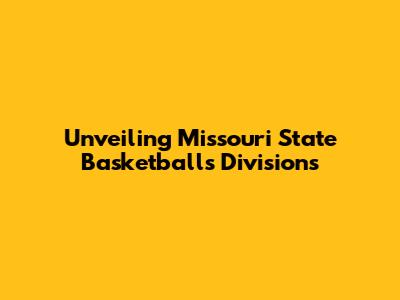 Unveiling Missouri State Basketball's Divisions