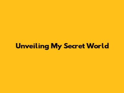 Unveiling My Secret World