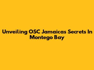 Unveiling OSC Jamaica's Secrets In Montego Bay