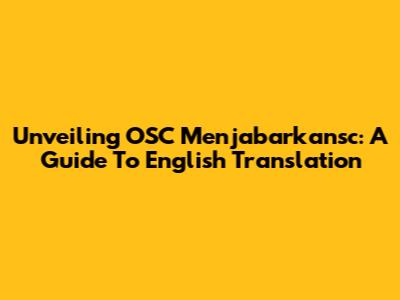 Unveiling OSC Menjabarkansc: A Guide To English Translation