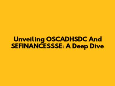 Unveiling OSCADHSDC And SEFINANCESSSE: A Deep Dive
