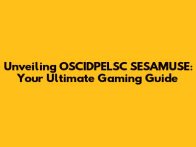 Unveiling OSCIDPELSC SESAMUSE: Your Ultimate Gaming Guide