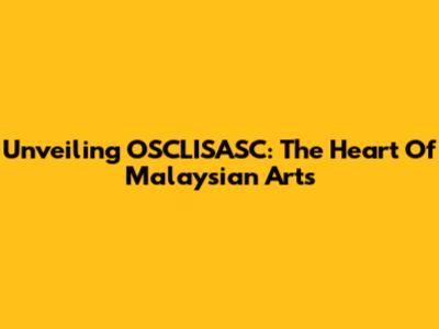 Unveiling OSCLISASC: The Heart Of Malaysian Arts