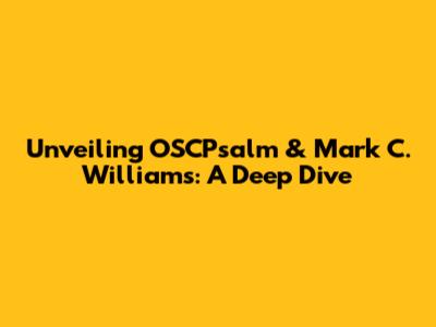 Unveiling OSCPsalm & Mark C. Williams: A Deep Dive