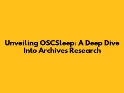 Unveiling OSCSleep: A Deep Dive Into Archives Research