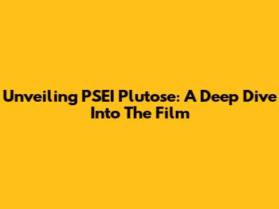 Unveiling PSEI Plutose: A Deep Dive Into The Film