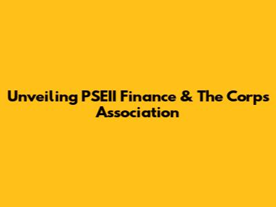 Unveiling PSEII Finance & The Corps Association