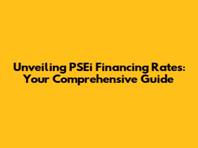 Unveiling PSEi Financing Rates: Your Comprehensive Guide