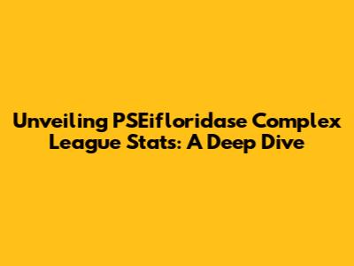 Unveiling PSEifloridase Complex League Stats: A Deep Dive