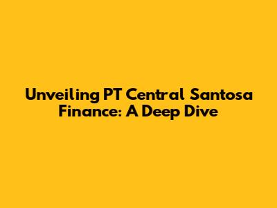 Unveiling PT Central Santosa Finance: A Deep Dive