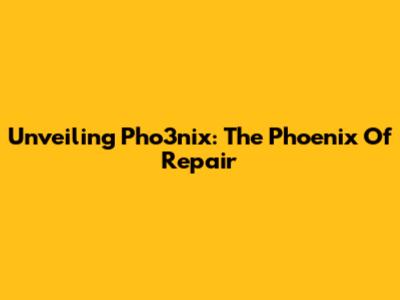 Unveiling Pho3nix: The Phoenix Of Repair