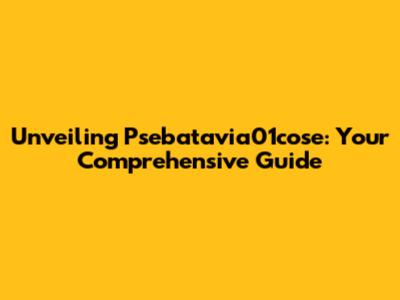 Unveiling Psebatavia01cose: Your Comprehensive Guide