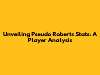 Unveiling Pseudo Roberts' Stats: A Player Analysis
