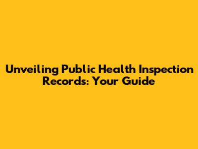 Unveiling Public Health Inspection Records: Your Guide