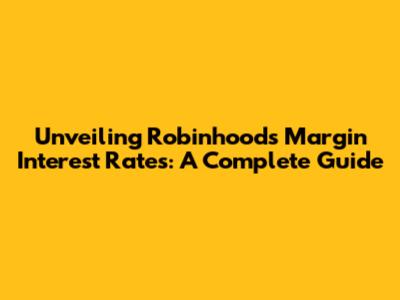 Unveiling Robinhood's Margin Interest Rates: A Complete Guide