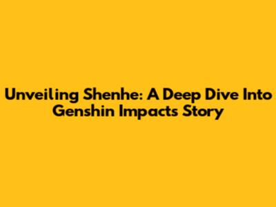 Unveiling Shenhe: A Deep Dive Into Genshin Impact's Story