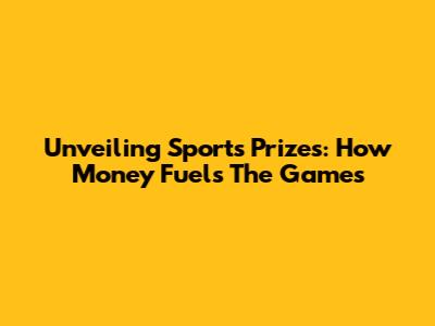 Unveiling Sports Prizes: How Money Fuels The Games