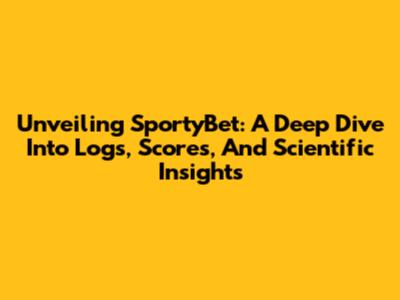 Unveiling SportyBet: A Deep Dive Into Logs, Scores, And Scientific Insights