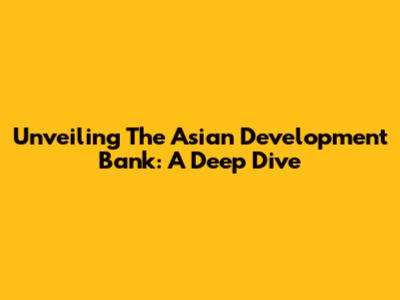 Unveiling The Asian Development Bank: A Deep Dive