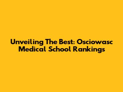 Unveiling The Best: Osciowasc Medical School Rankings