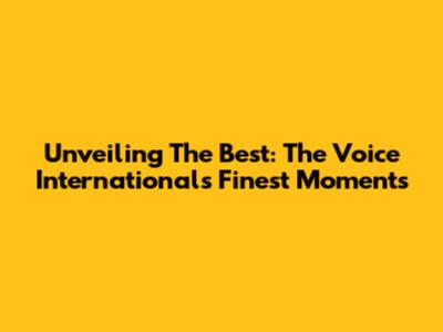 Unveiling The Best: The Voice International's Finest Moments