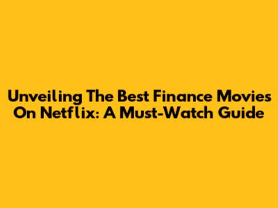Unveiling The Best Finance Movies On Netflix: A Must-Watch Guide