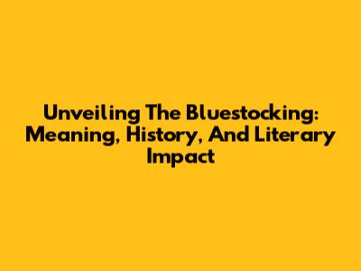 Unveiling The Bluestocking: Meaning, History, And Literary Impact