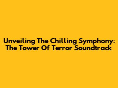 Unveiling The Chilling Symphony: The Tower Of Terror Soundtrack