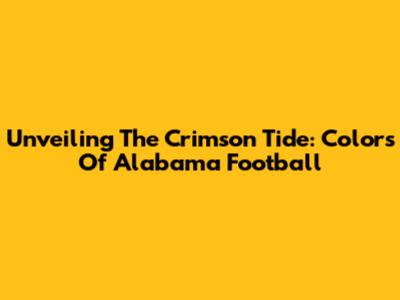 Unveiling The Crimson Tide: Colors Of Alabama Football