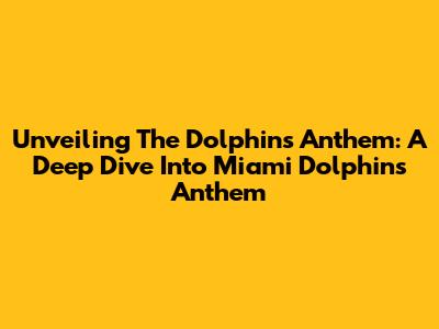 Unveiling The Dolphins' Anthem: A Deep Dive Into 'Miami Dolphins Anthem'