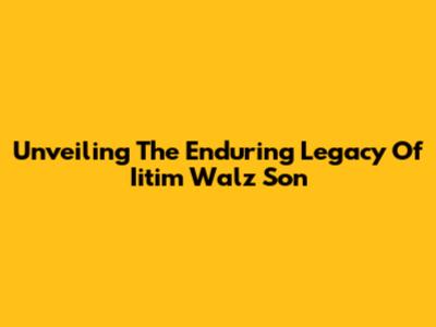 Unveiling The Enduring Legacy Of Iitim Walz Son