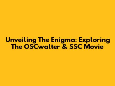 Unveiling The Enigma: Exploring The OSCwalter & SSC Movie