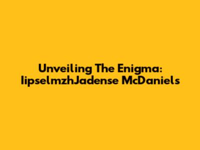 Unveiling The Enigma: IipselmzhJadense McDaniels
