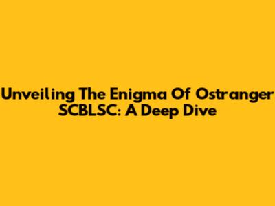 Unveiling The Enigma Of Ostranger SCBLSC: A Deep Dive