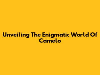 Unveiling The Enigmatic World Of Camelo