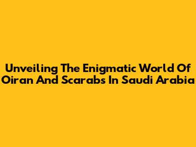 Unveiling The Enigmatic World Of Oiran And Scarabs In Saudi Arabia