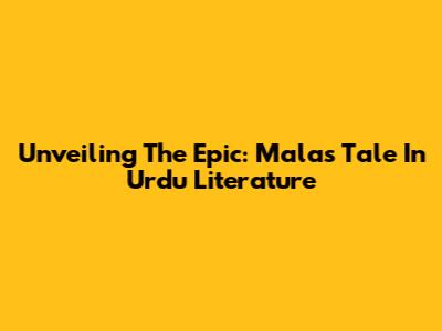 Unveiling The Epic: Mala's Tale In Urdu Literature