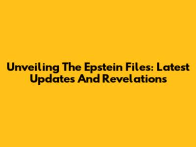 Unveiling The Epstein Files: Latest Updates And Revelations