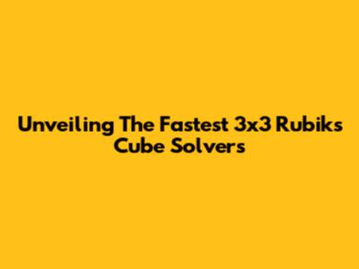 Unveiling The Fastest 3x3 Rubik's Cube Solvers