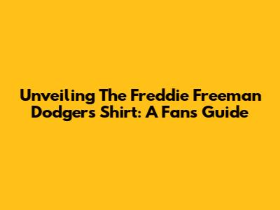 Unveiling The Freddie Freeman Dodgers Shirt: A Fan's Guide