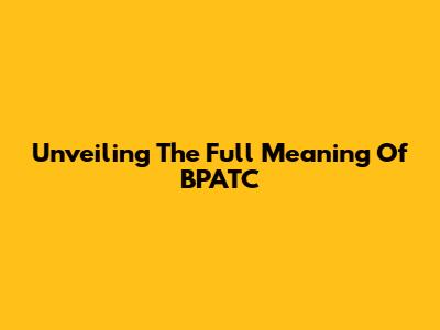 Unveiling The Full Meaning Of BPATC